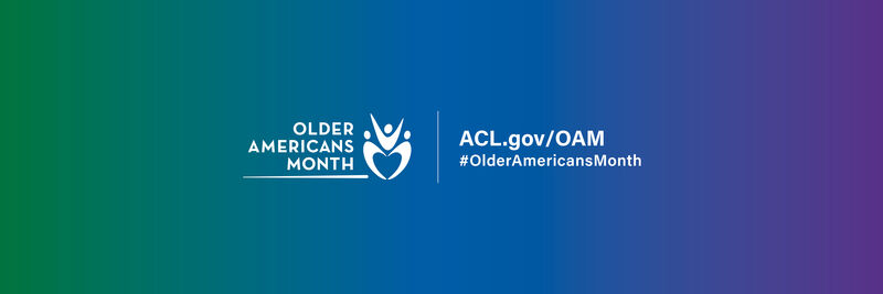 Older Americans Month in white text, ACL.gov/OAM in white text, #OlderAmericanMonth in white text, on a green leading to blue leading to purple background